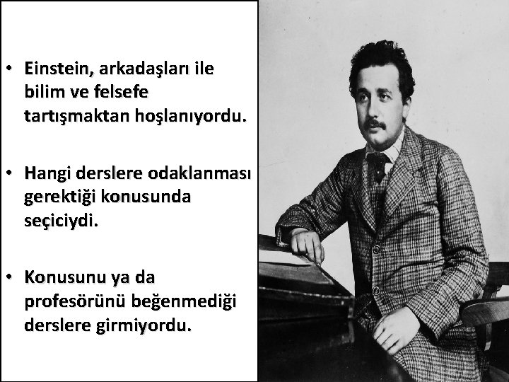  • Einstein, arkadaşları ile bilim ve felsefe tartışmaktan hoşlanıyordu. • Hangi derslere odaklanması