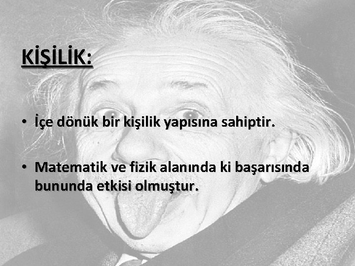 KİŞİLİK: • İçe dönük bir kişilik yapısına sahiptir. • Matematik ve fizik alanında ki