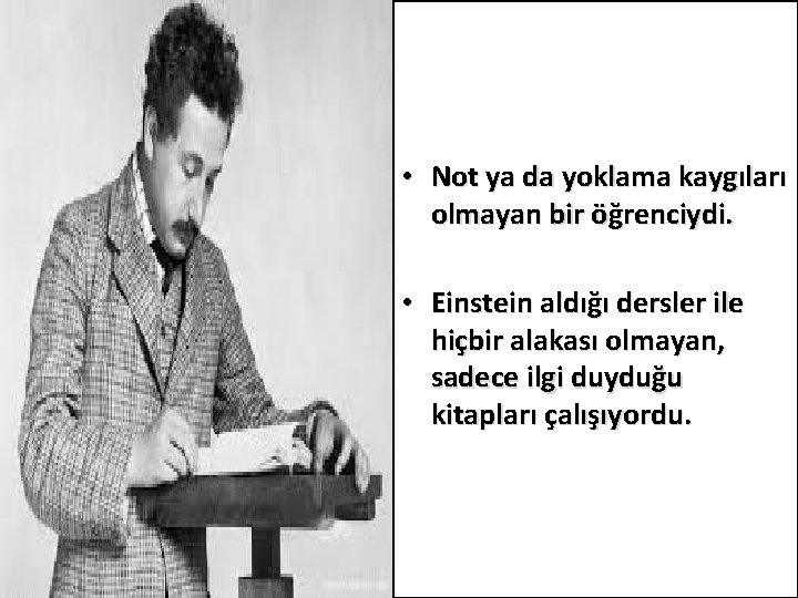  • Not ya da yoklama kaygıları olmayan bir öğrenciydi. • Einstein aldığı dersler