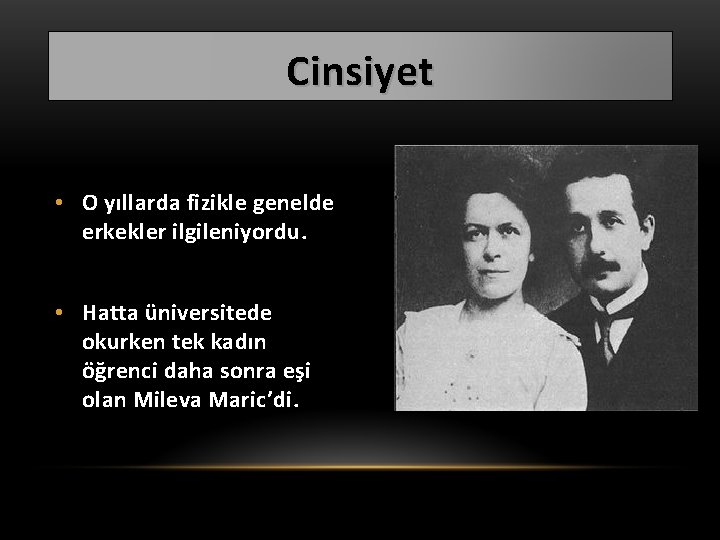 Cinsiyet • O yıllarda fizikle genelde erkekler ilgileniyordu. • Hatta üniversitede okurken tek kadın