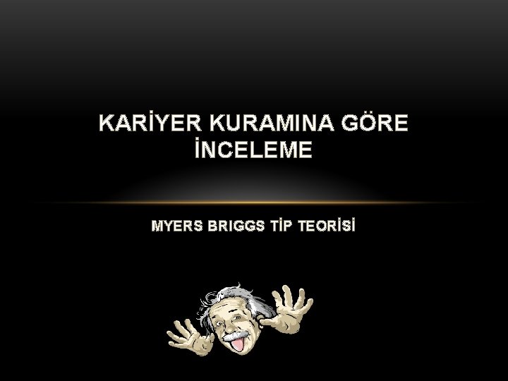 KARİYER KURAMINA GÖRE İNCELEME MYERS BRIGGS TİP TEORİSİ 