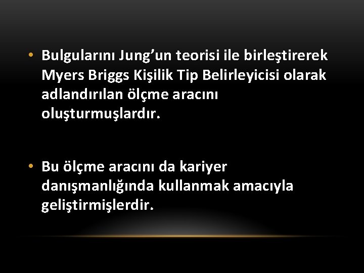  • Bulgularını Jung’un teorisi ile birleştirerek Myers Briggs Kişilik Tip Belirleyicisi olarak adlandırılan
