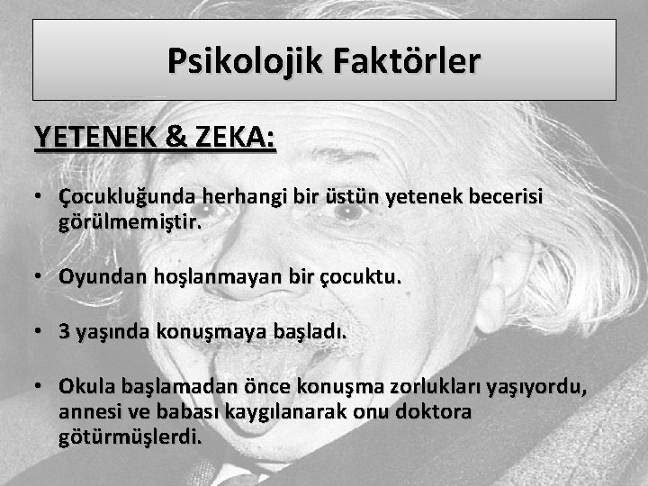 Psikolojik Faktörler YETENEK & ZEKA: • Çocukluğunda herhangi bir üstün yetenek becerisi görülmemiştir. •