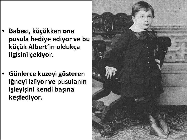  • Babası, küçükken ona pusula hediye ediyor ve bu küçük Albert’in oldukça ilgisini