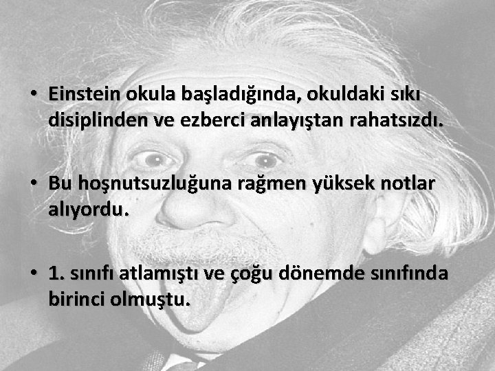  • Einstein okula başladığında, okuldaki sıkı disiplinden ve ezberci anlayıştan rahatsızdı. • Bu