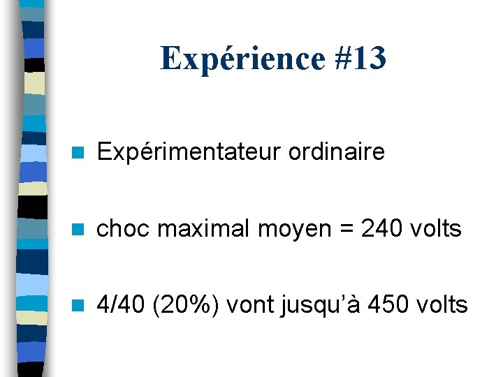 Expérience #13 n Expérimentateur ordinaire n choc maximal moyen = 240 volts n 4/40