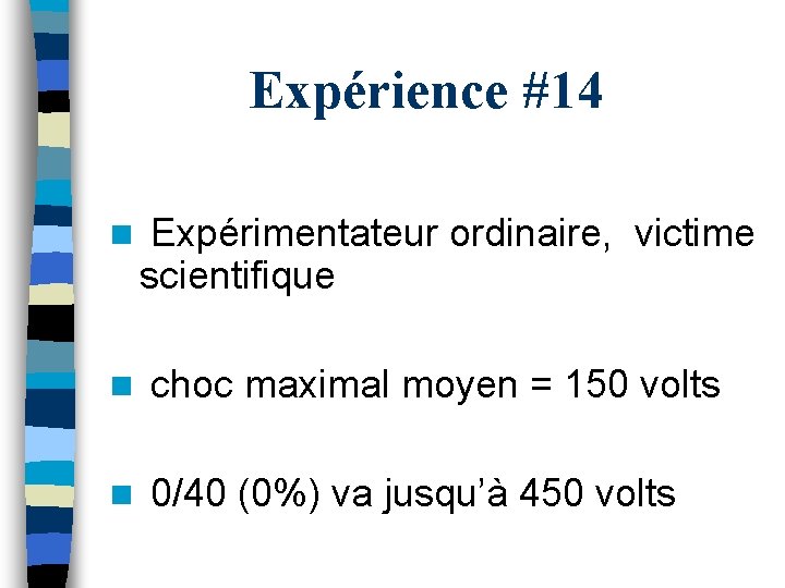 Expérience #14 n Expérimentateur ordinaire, victime scientifique n choc maximal moyen = 150 volts