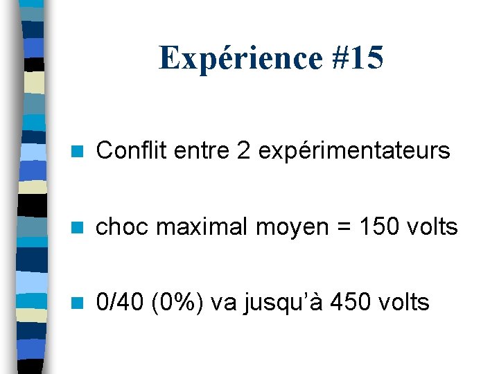 Expérience #15 n Conflit entre 2 expérimentateurs n choc maximal moyen = 150 volts