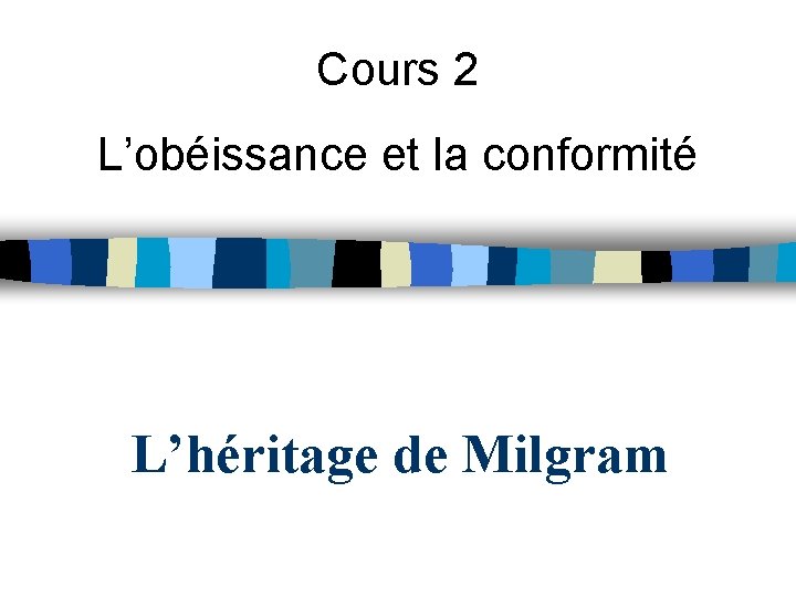 Cours 2 L’obéissance et la conformité L’héritage de Milgram 