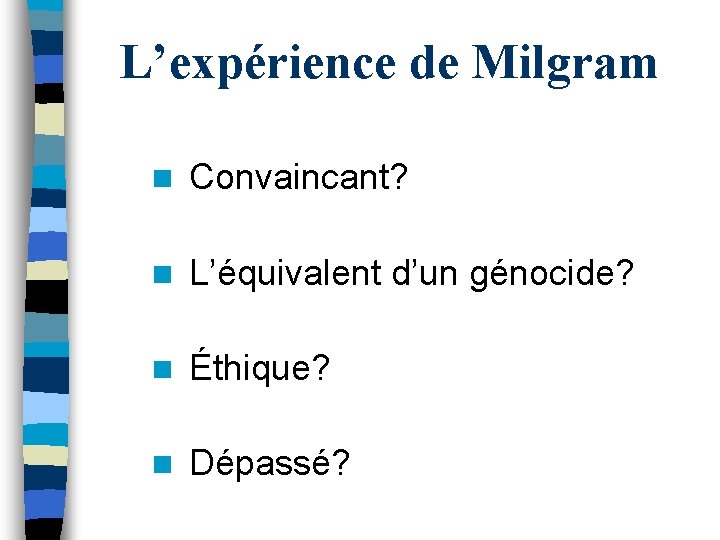 L’expérience de Milgram n Convaincant? n L’équivalent d’un génocide? n Éthique? n Dépassé? 