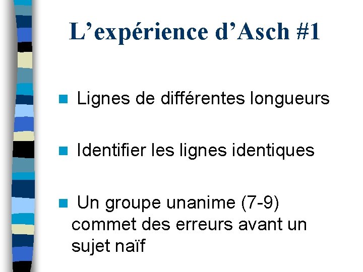 L’expérience d’Asch #1 n Lignes de différentes longueurs n Identifier les lignes identiques n