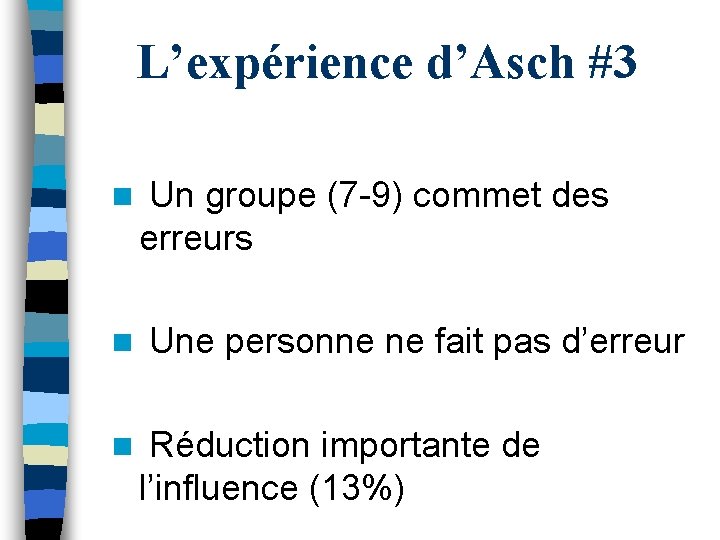 L’expérience d’Asch #3 n n n Un groupe (7 -9) commet des erreurs Une