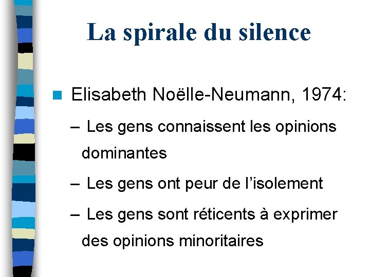 La spirale du silence n Elisabeth Noëlle-Neumann, 1974: – Les gens connaissent les opinions