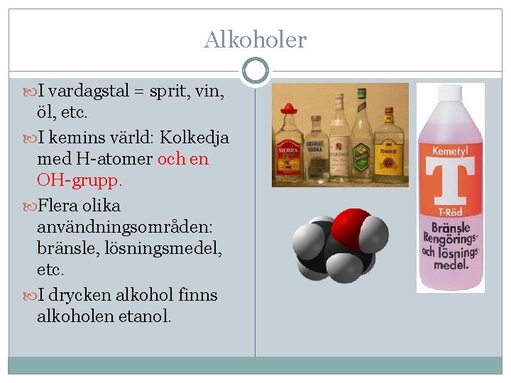 Alkoholer I vardagstal = sprit, vin, öl, etc. I kemins värld: Kolkedja med H-atomer