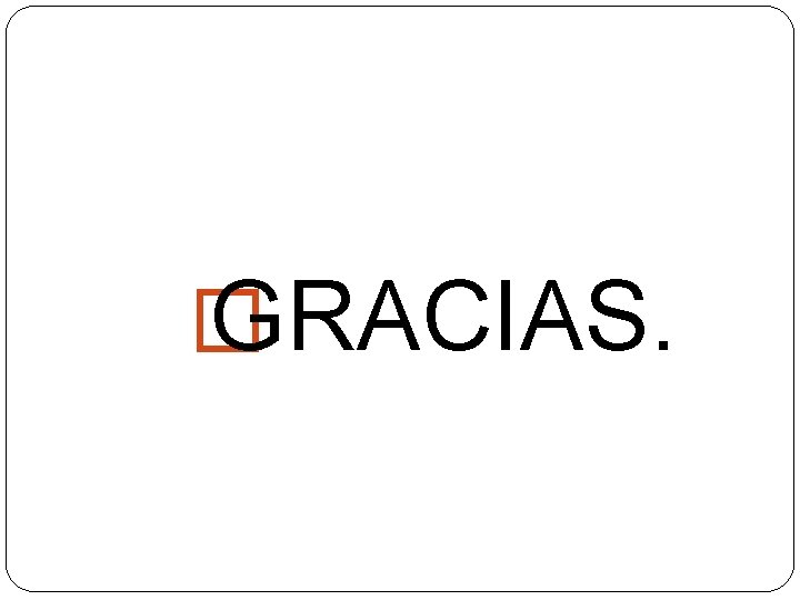 � GRACIAS. 