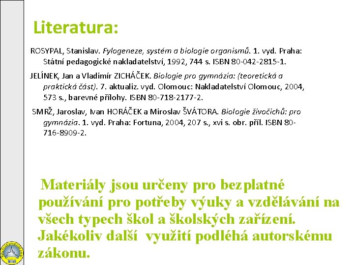 Literatura: ROSYPAL, Stanislav. Fylogeneze, systém a biologie organismů. 1. vyd. Praha: Státní pedagogické nakladatelství,