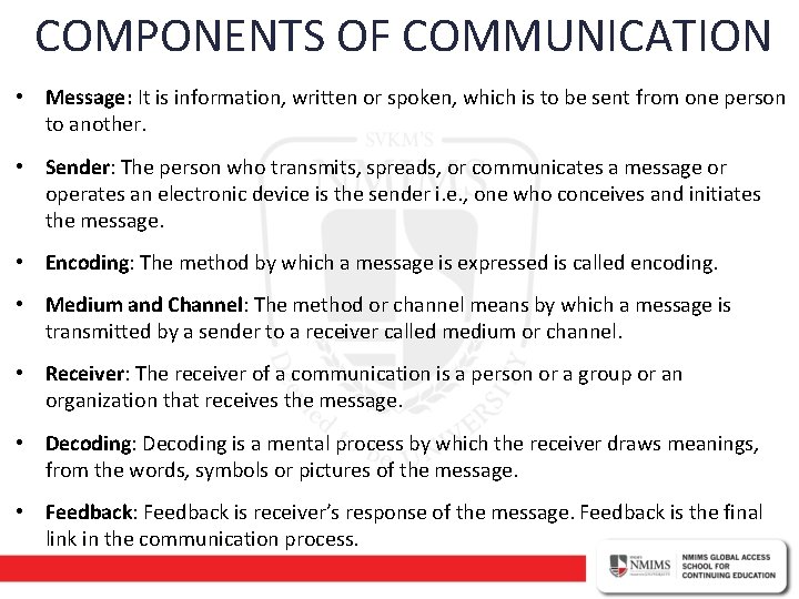 COMPONENTS OF COMMUNICATION • Message: It is information, written or spoken, which is to