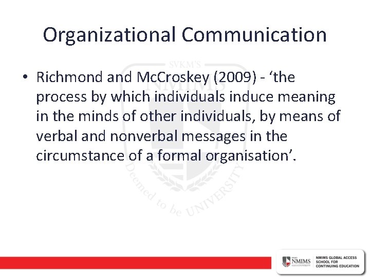 Organizational Communication • Richmond and Mc. Croskey (2009) - ‘the process by which individuals