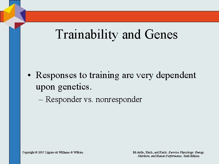 Trainability and Genes • Responses to training are very dependent upon genetics. – Responder
