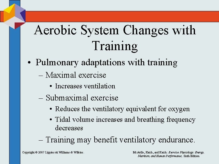 Aerobic System Changes with Training • Pulmonary adaptations with training – Maximal exercise •