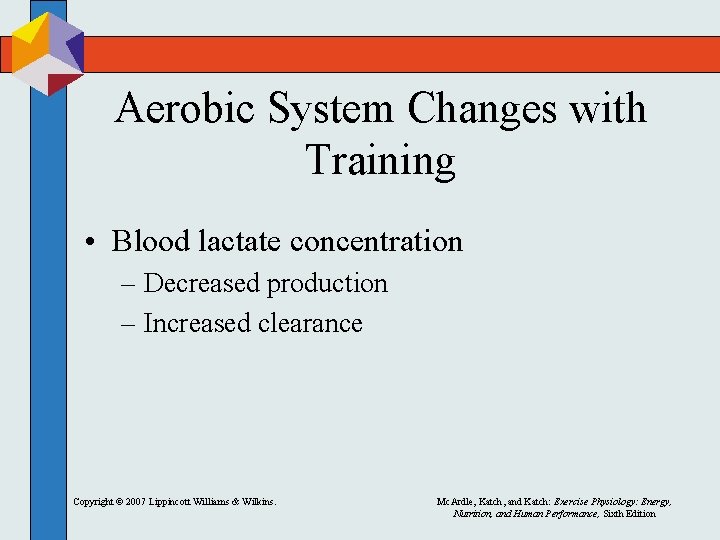 Aerobic System Changes with Training • Blood lactate concentration – Decreased production – Increased