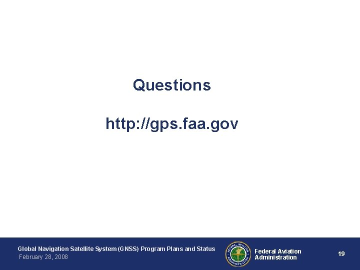 Questions http: //gps. faa. gov Global Navigation Satellite System (GNSS) Program Plans and Status