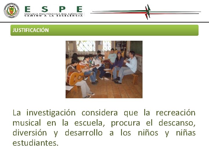 JUSTIFICACIÓN La investigación considera que la recreación musical en la escuela, procura el descanso,