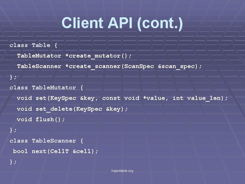 Client API (cont. ) class Table { Table. Mutator *create_mutator(); Table. Scanner *create_scanner(Scan. Spec