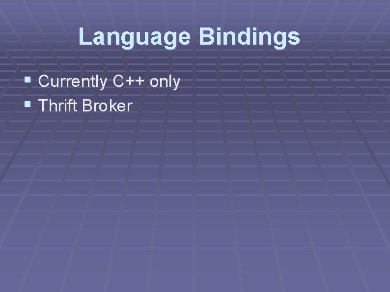 Language Bindings § Currently C++ only § Thrift Broker 