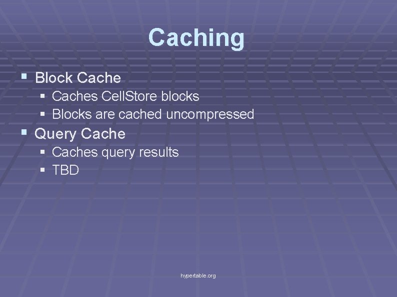 Caching § Block Cache § Caches Cell. Store blocks § Blocks are cached uncompressed