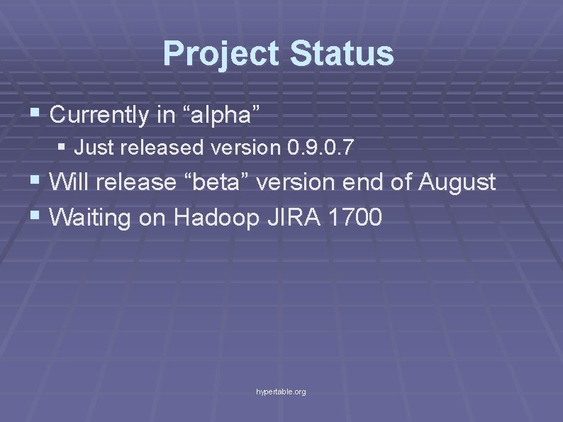 Project Status § Currently in “alpha” § Just released version 0. 9. 0. 7