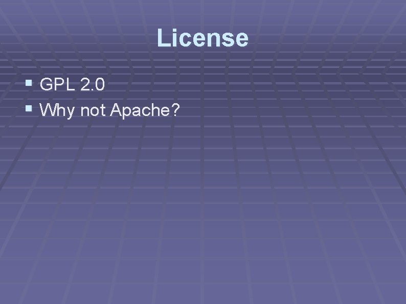 License § GPL 2. 0 § Why not Apache? 