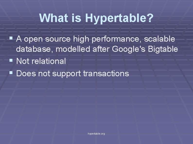 What is Hypertable? § A open source high performance, scalable database, modelled after Google's