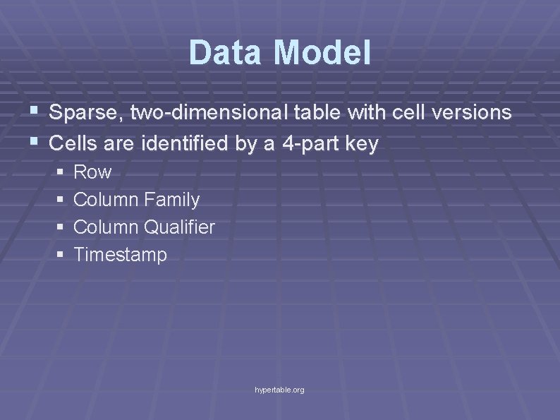 Data Model § Sparse, two-dimensional table with cell versions § Cells are identified by
