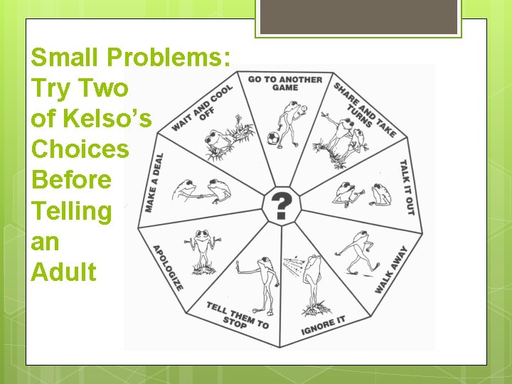 Small Problems: Try Two of Kelso’s Choices Before Telling an Adult 