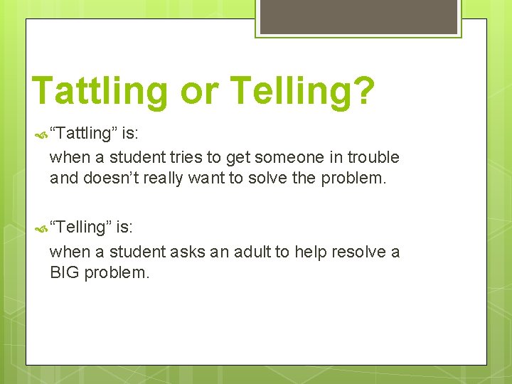 Tattling or Telling? “Tattling” is: when a student tries to get someone in trouble