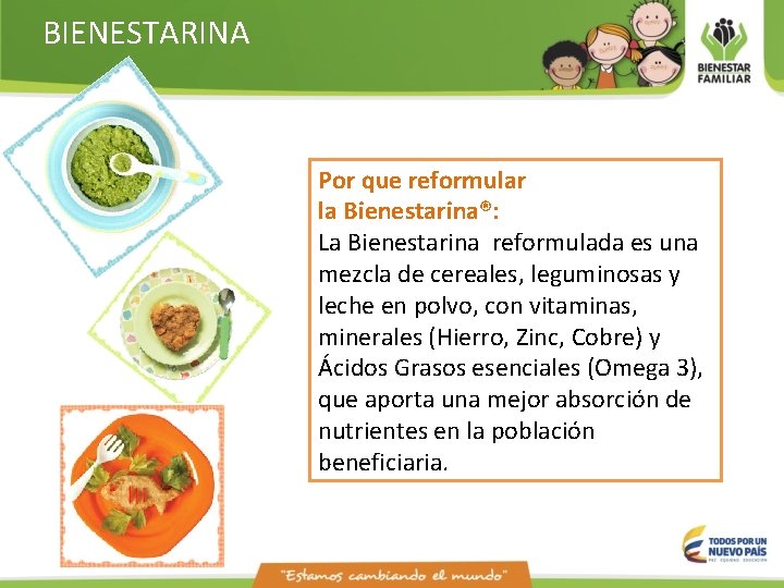 BIENESTARINA Por que reformular la Bienestarina®: La Bienestarina reformulada es una mezcla de cereales,