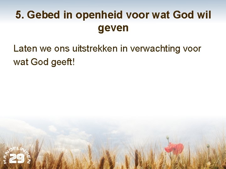 5. Gebed in openheid voor wat God wil geven Laten we ons uitstrekken in