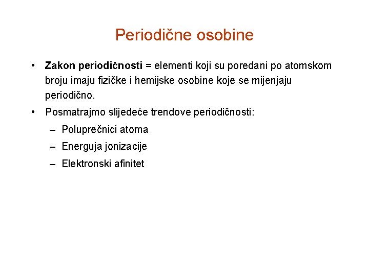 Periodične osobine • Zakon periodičnosti = elementi koji su poredani po atomskom broju imaju