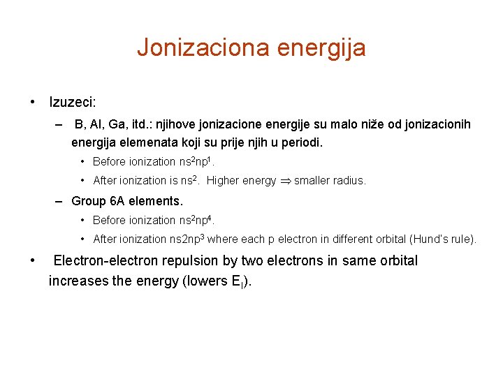 Jonizaciona energija • Izuzeci: – B, Al, Ga, itd. : njihove jonizacione energije su