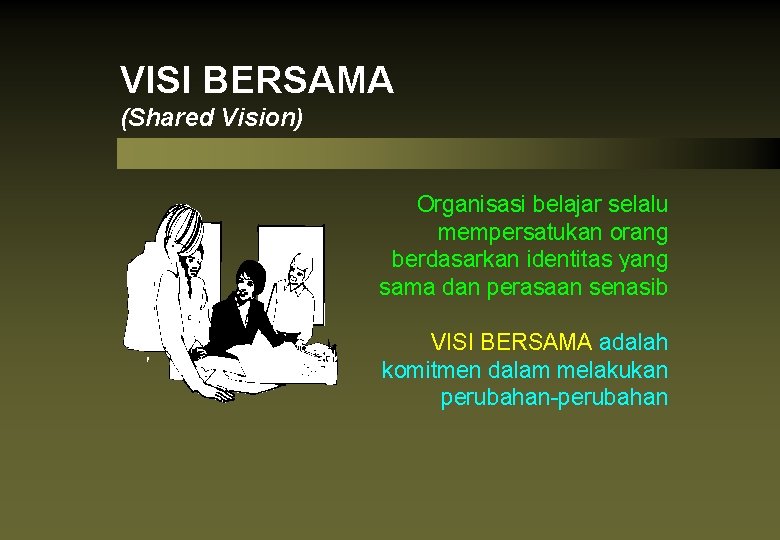 VISI BERSAMA (Shared Vision) Organisasi belajar selalu mempersatukan orang berdasarkan identitas yang sama dan