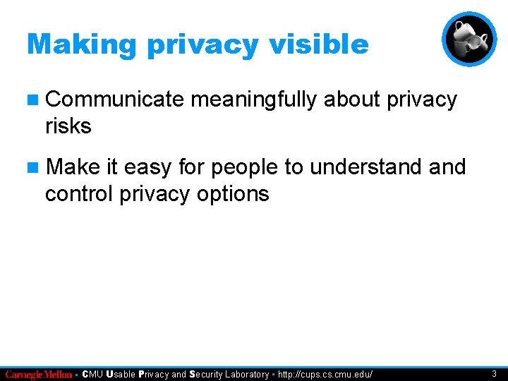 Making privacy visible n Communicate meaningfully about privacy risks n Make it easy for