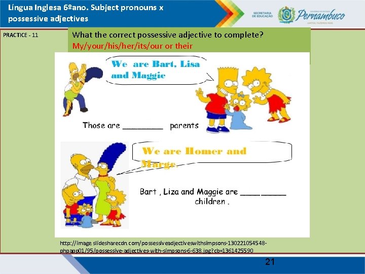 Língua Inglesa 6ºano. Subject pronouns x possessive adjectives PRACTICE - 11 What the correct