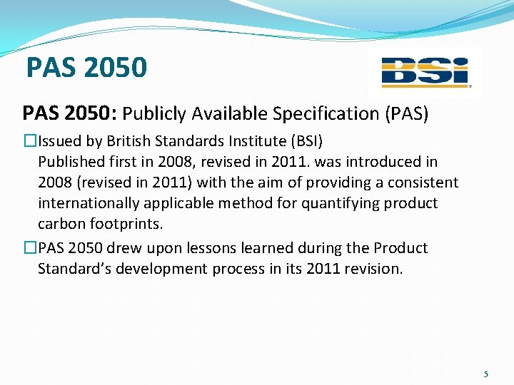 PAS 2050: Publicly Available Specification (PAS) �Issued by British Standards Institute (BSI) Published first