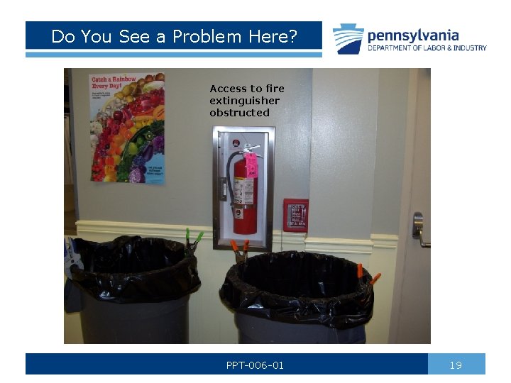 Do You See a Problem Here? Access to fire extinguisher obstructed PPT-006 -01 19