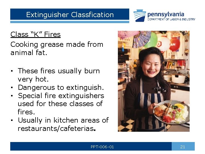 Extinguisher Classfication Class “K” Fires Cooking grease made from animal fat. ▪ These fires