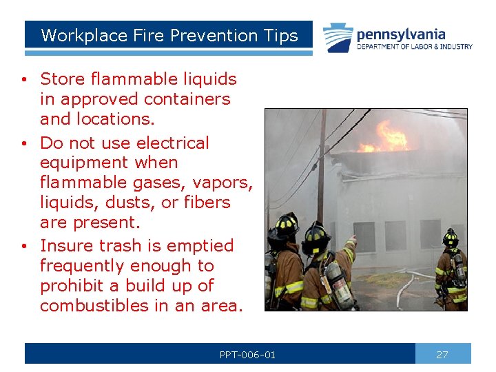 Workplace Fire Prevention Tips • Store flammable liquids in approved containers and locations. •