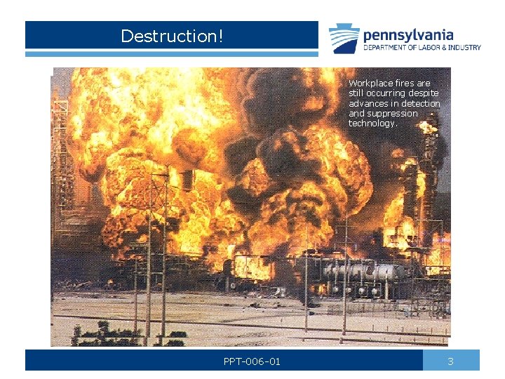 Destruction! Workplace fires are still occurring despite advances in detection and suppression technology. PPT-006