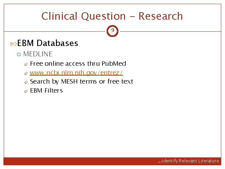 Clinical Question - Research 9 EBM Databases MEDLINE Free online access thru Pub. Med