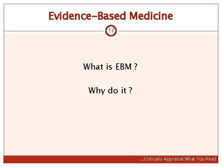 Evidence-Based Medicine 12 What is EBM ? Why do it ? . . .